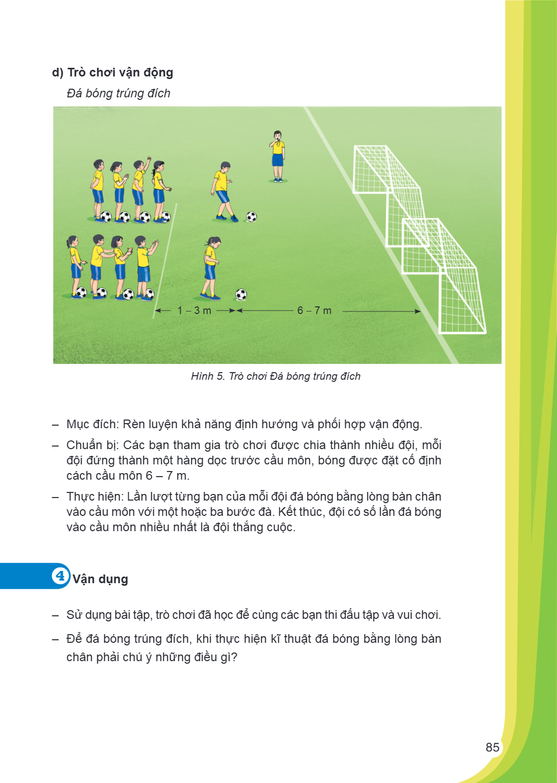 d) Trò chơi vận động Đá bóng trúng đích 1 - 3 m 6 - 7 m Hình 5. Trò chơi Đá bóng trúng đích Mục đích: Rèn luyện khả năng định hướng và phối hợp vận động. - Chuẩ