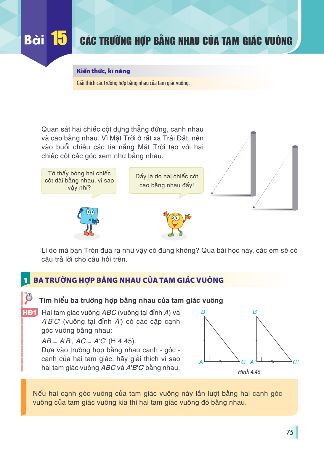 Bài 15. Các trường hợp bằng nhau của tam giác vuông Kiến thức, kĩ năng Giải thích các trường hợp bằng nhau của tam giác vuông. Quan sát hai chiếc cột dựng thẳng