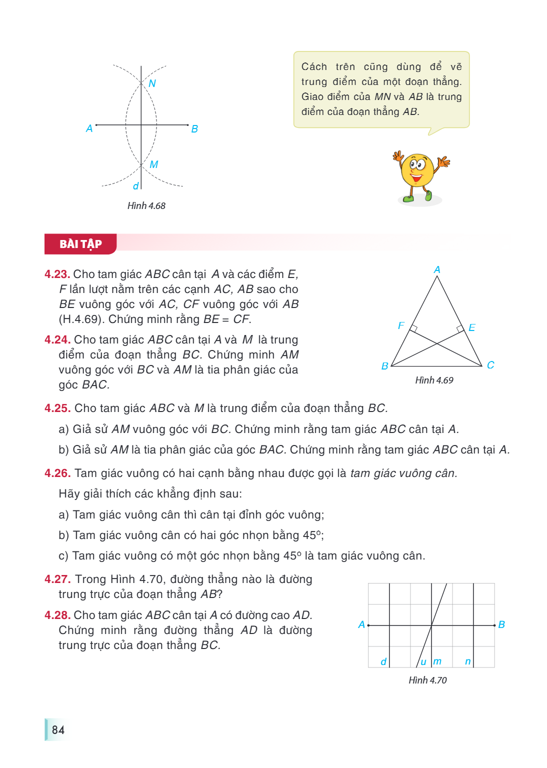 Hình 4.68 Cách trên cũng dùng để vẽ trung điểm của một đoạn thẳng. Giao điểm của $MN$ và $AB$ là trung điểm của đoạn thẳng $AB$. BÀI TẬP 4.23. Cho tam giác $ABC