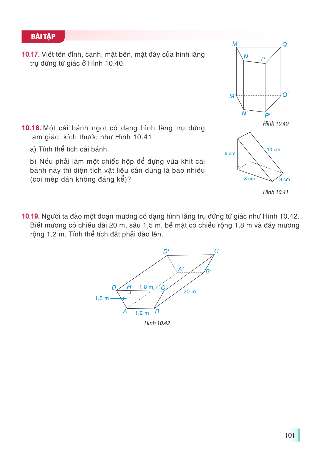 BÀI TẬP 10.17. Viết tên đỉnh, cạnh, mặt bên, mặt đáy của hình lăng trụ đứng tứ giác ở Hình 10.40. 10.18. Một cái bánh ngọt có dạng hình lăng trụ đứng tam giác, 