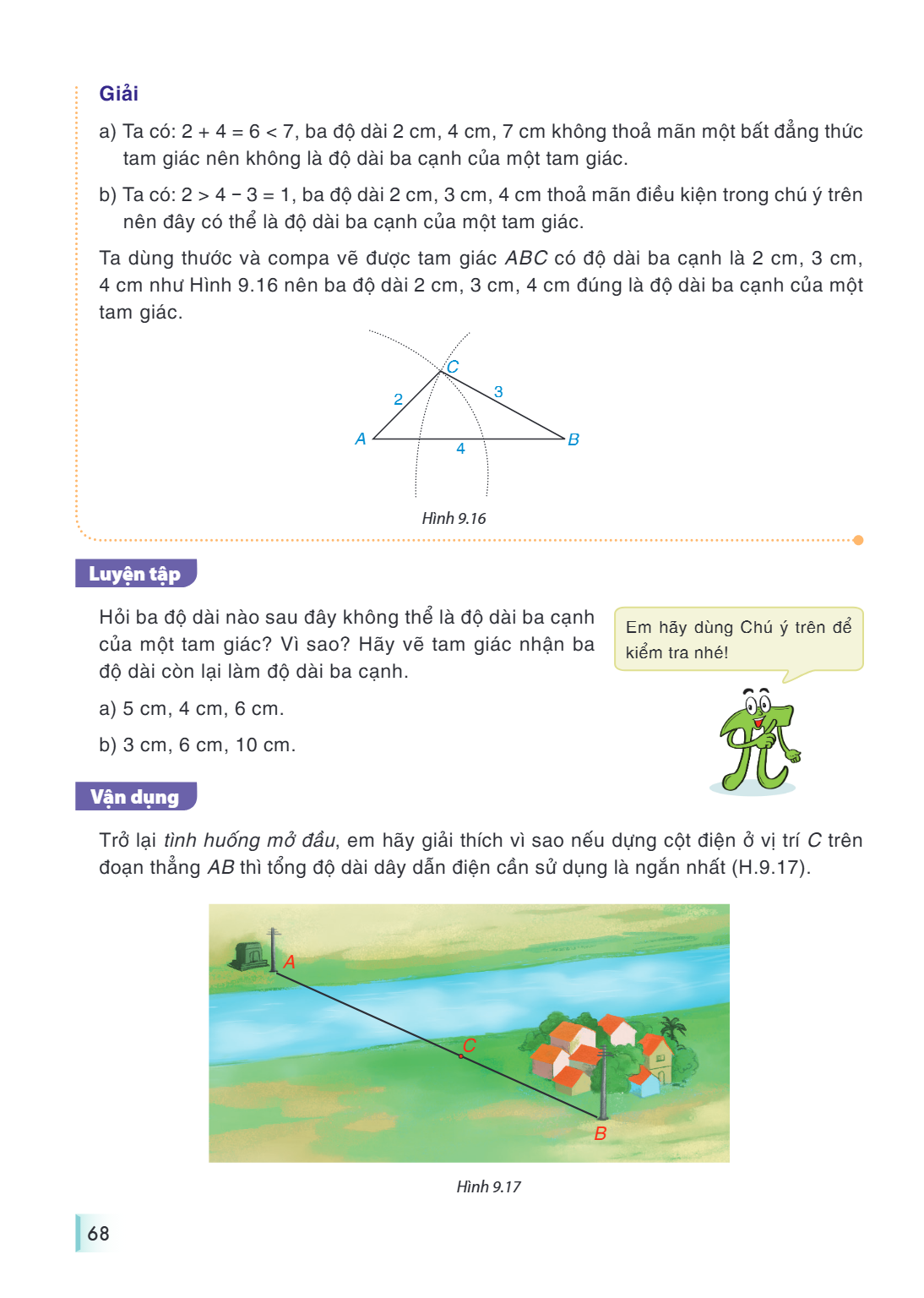 Giải a) Ta có: $2 + 4 = 6 < 7$, ba độ dài 2 cm, 4 cm, 7 cm không thoả mãn một bất đẳng thức tam giác nên không là độ dài ba cạnh của một tam giác. b) Ta có: $2 