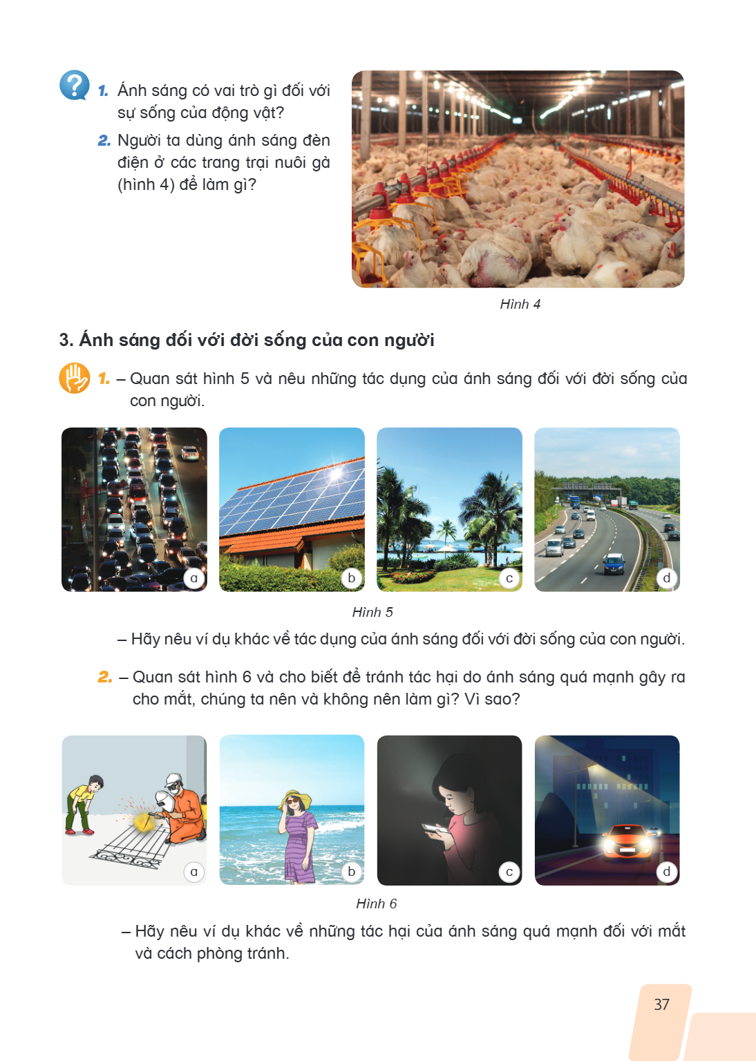 Ánh sáng có vai trò gì đối với sự sống của động vật? 2. Người ta dùng ánh sáng đèn điện ở các trang trại nuôi gà (hình 4) để làm gì? Hình 4 3. Ánh sáng đối với 