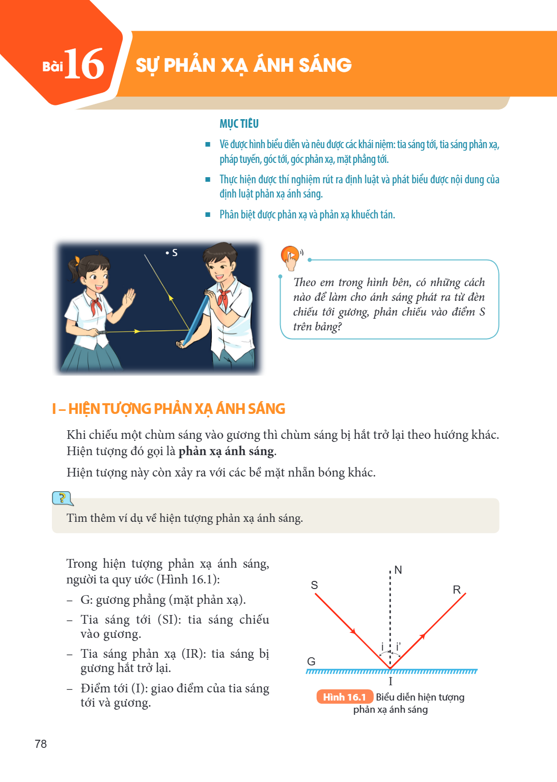 Bài 16. Sự phản xạ ánh sáng MỤC TIÊU: Vẽ được hình biểu diễn và nêu được các khái niệm: tia sáng tới, tia sáng phản xạ, pháp tuyến, góc tới, góc phản xạ, mặt ph