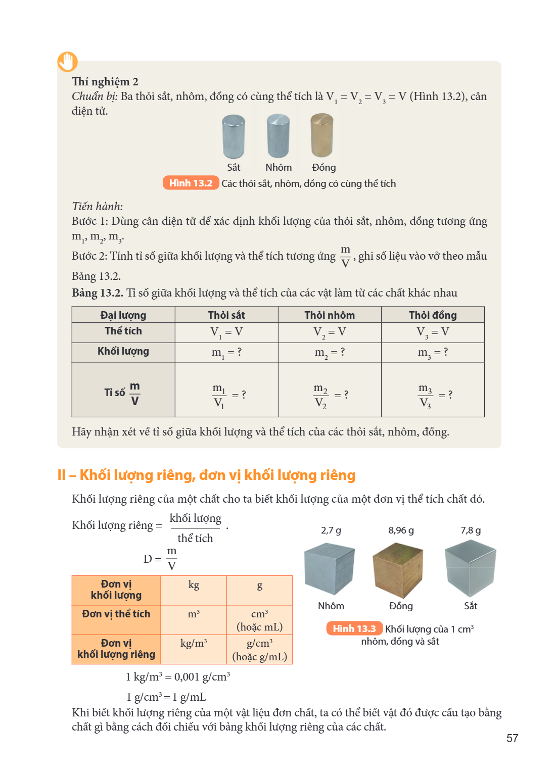 Thí nghiệm 2 Chuẩn bị: Ba thỏi sắt, nhôm, đồng có cùng thể tích là $V_1 = V_2 = V_3 = V$ (Hình 13.2), cân điện tử. Sắt Nhôm Đồng Hình 13.2 Các thỏi sắt, nhôm, đ