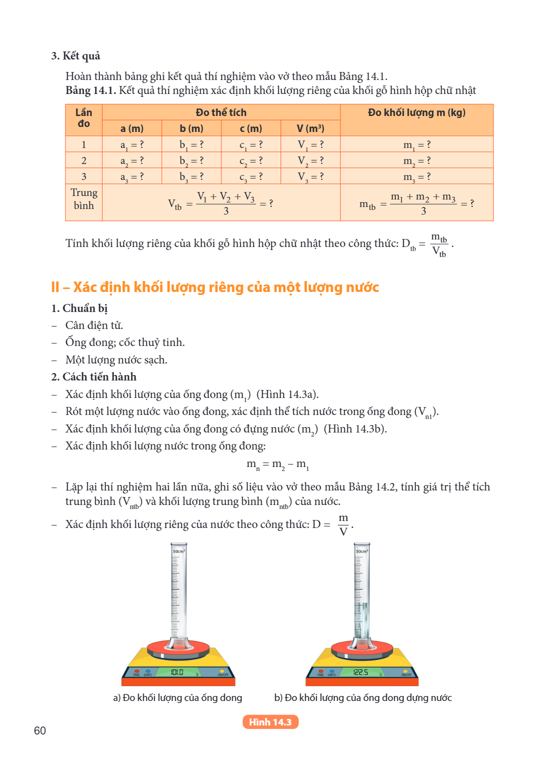 Kết quả Hoàn thành bảng ghi kết quả thí nghiệm vào vở theo mẫu Bảng 14.1. Bảng 14.1. Kết quả thí nghiệm xác định khối lượng riêng của khối gỗ hình hộp chữ nhật 