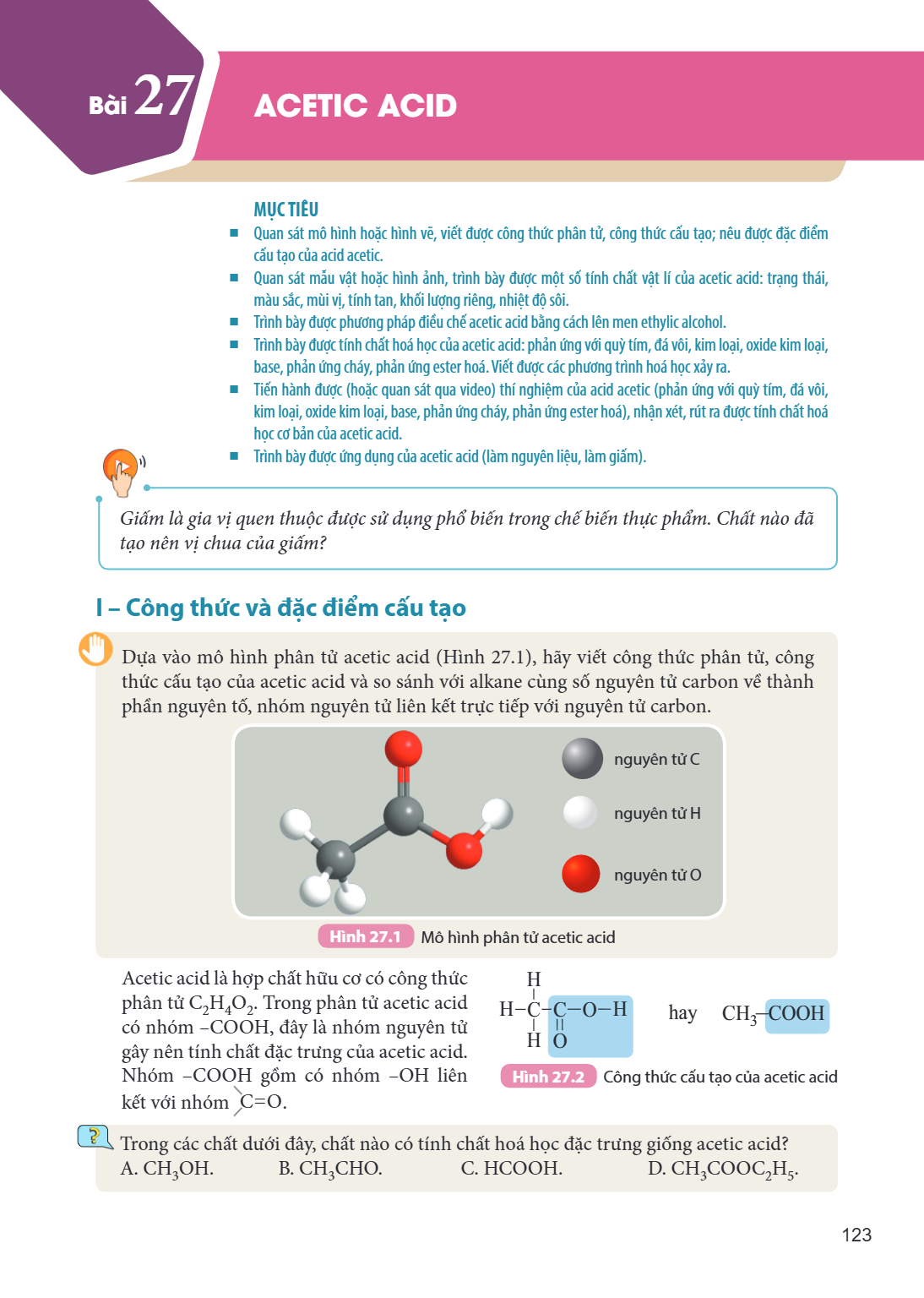 Bài 27. Acetic acid MỤC TIÊU Quan sát mô hình hoặc hình vẽ, viết được công thức phân tử, công thức cấu tạo; nêu được đặc điểm cấu tạo của acetic acid. Quan sát 