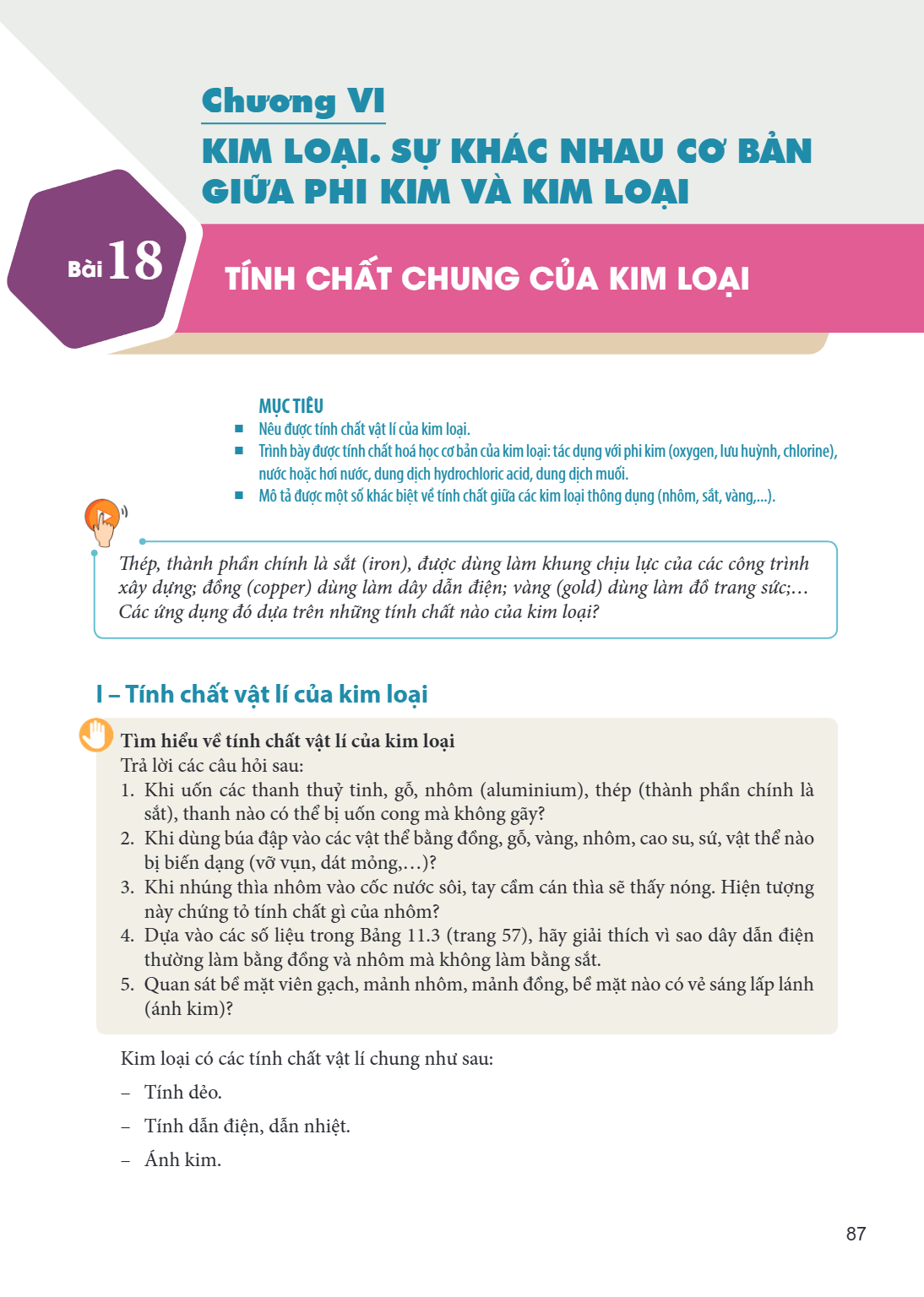 Chương VI. KIM LOẠI. SỰ KHÁC NHAU CƠ BẢN GIỮA PHI KIM VÀ KIM LOẠI Bài 18. Tính chất chung của kim loại MỤC TIÊU Nêu được tính chất vật lí của kim loại. Trình bà