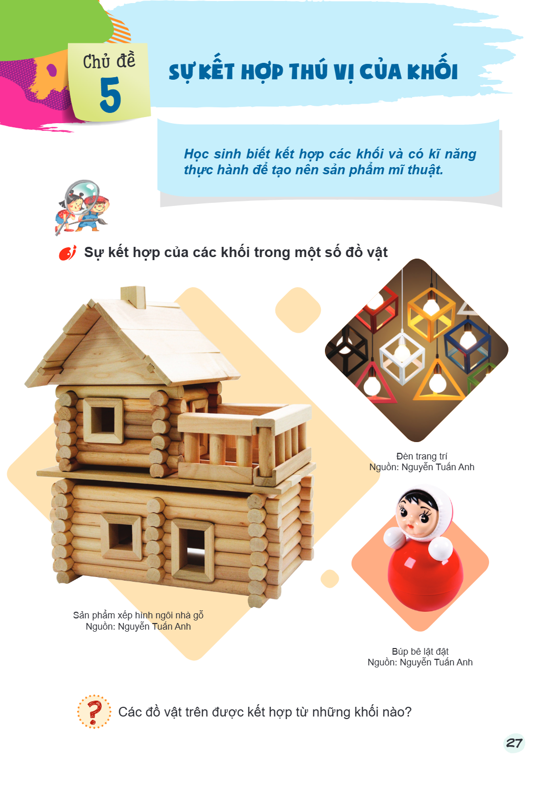 Bài 5. Sự kết hợp thú vị của khối Học sinh biết kết hợp các khối và có kĩ năng thực hành để tạo nên sản phẩm mĩ thuật. Sự kết hợp của các khối trong một số đồ v