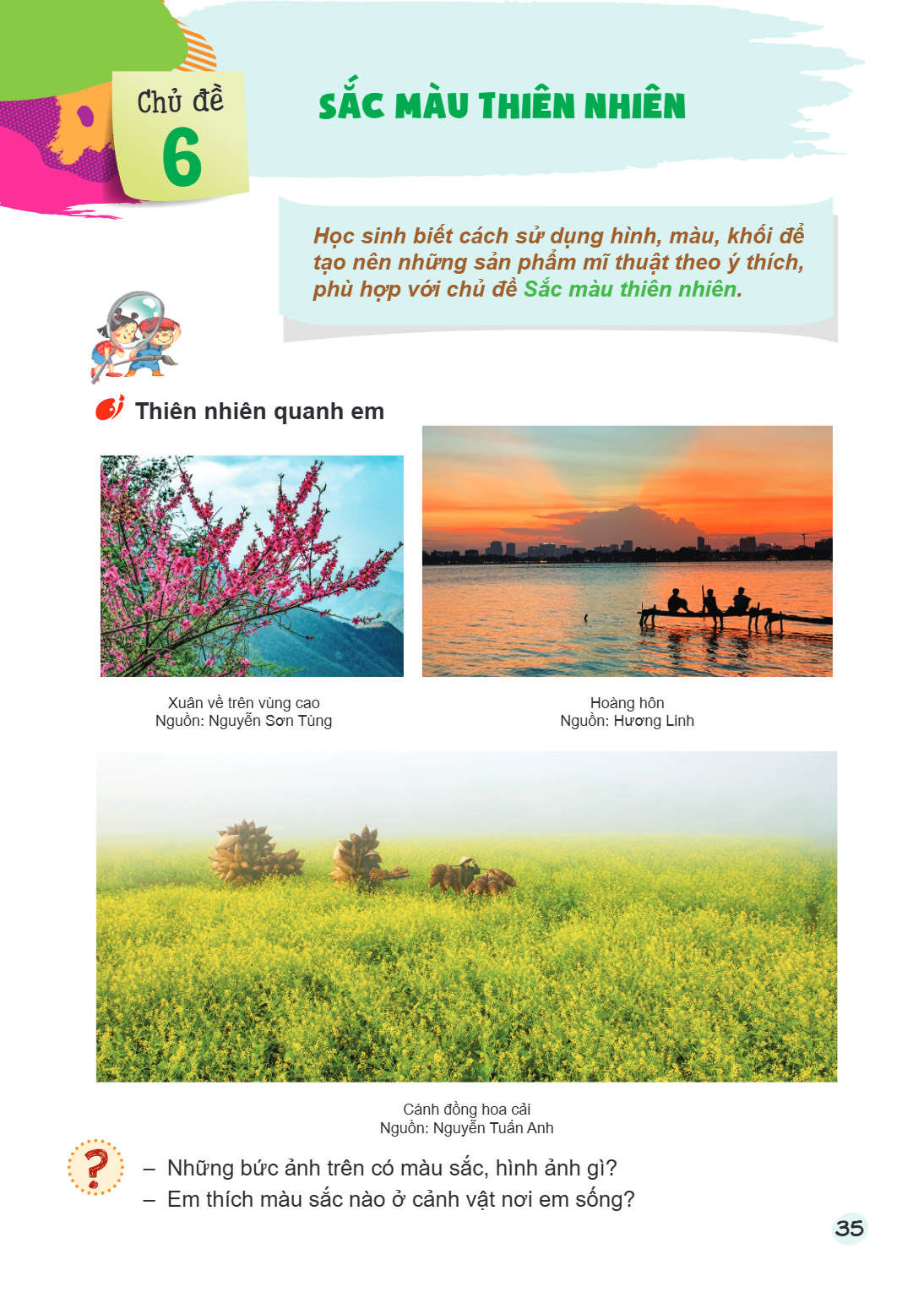 Bài 6. Sắc màu thiên nhiên Học sinh biết cách sử dụng hình, màu, khối để tạo nên những sản phẩm mĩ thuật theo ý thích, phù hợp với chủ đề Sắc màu thiên nhiên. T