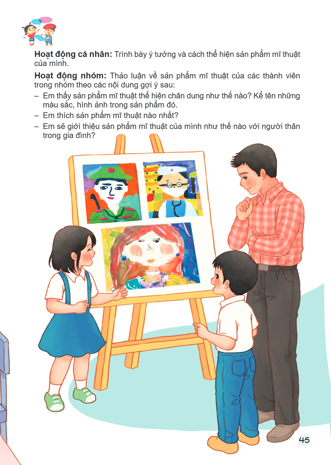Hoạt động cá nhân: Trình bày ý tưởng và cách thể hiện sản phẩm mĩ thuật của mình. Hoạt động nhóm: Thảo luận về sản phẩm mĩ thuật của các thành viên trong nhóm t