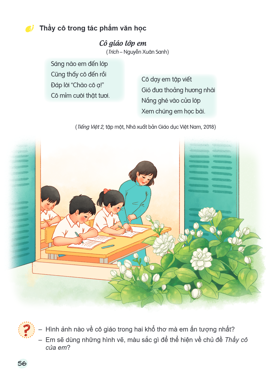 Thầy cô trong tác phẩm văn học Sáng nào em đến lớp Cũng thấy cô đến rồi Đáp lời "Chào cô ạ!" Cô mỉm cười thật tươi. (TiếngViệt2,tập một, Nhà xuất bản Giáo dục V