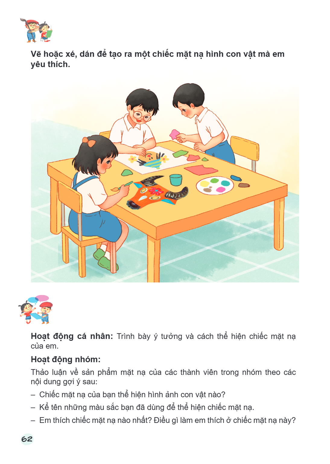 Vẽ hoặc xé, dán để tạo ra một chiếc mặt nạ hình con vật mà em yêu thích. Hoạt động cá nhân: Trình bày ý tưởng và cách thể hiện chiếc mặt nạ của em. Hoạt động nh