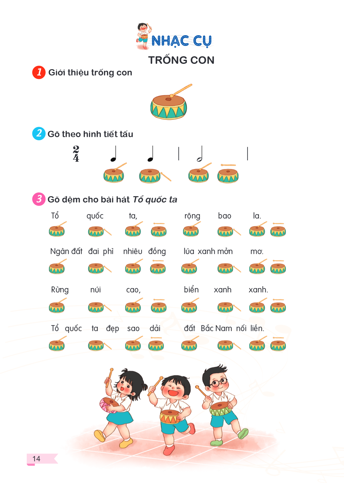 Nhạc cụ: Trống con 1. Giới thiệu trống con 2. Gõ theo hình tiết tấu $\frac{2}{4}$ 3. Gõ đệm cho bài hát Tổ quốc ta Tổ quốc ta, rộng bao la. Ngàn đất đai phì nhi