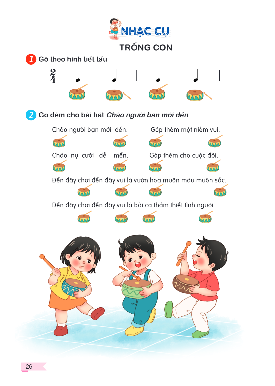NHẠC CỤ TRỐNG CON Gõ theo hình tiết tấu $\frac{2}{4}$ Gõ đệm cho bài hát Chào người bạn mới đến Chào người bạn mới đến. Góp thêm một niềm vui. Chào nụ cười dễ m