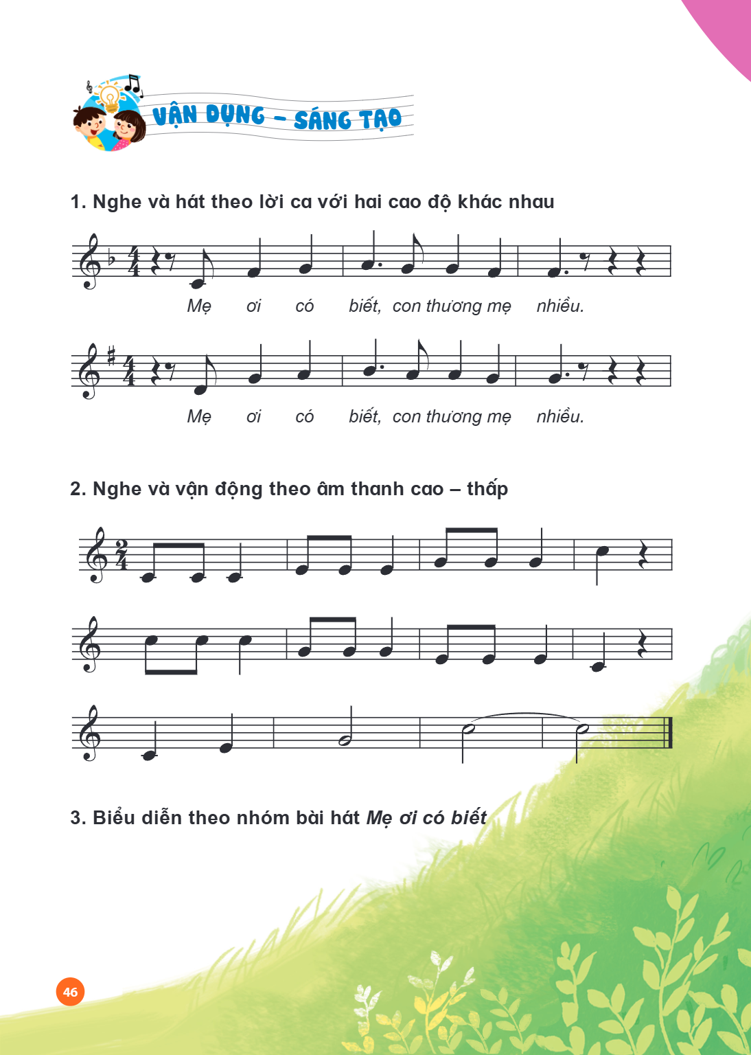 VẬN DỤNG – SÁNG TẠO Nghe và hát theo lời ca với hai cao độ khác nhau Mẹ ơi có biết, con thương mẹ nhiều. Mẹ ơi có biết, con thương mẹ nhiều. Nghe và vận động th