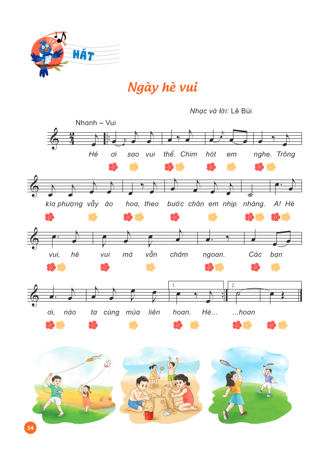 HÁT Ngày hè vui Nhạc và lời: Lê Bùi Nhanh – Vui Hè ơi sao vui thế. Chim hót em nghe. Trông kìa phượng vẫy áo hoa, theo bước chân em nhịp nhàng. A! Hè vui, hè vu