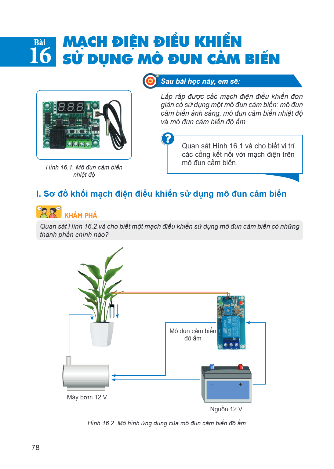 Bài 16. Mạch điện điều khiển sử dụng mô đun cảm biến Hình 16.1. Mô đun cảm biến nhiệt độ Sau bài học này, em sẽ: Lắp ráp được các mạch điện điều khiển đơn giản 