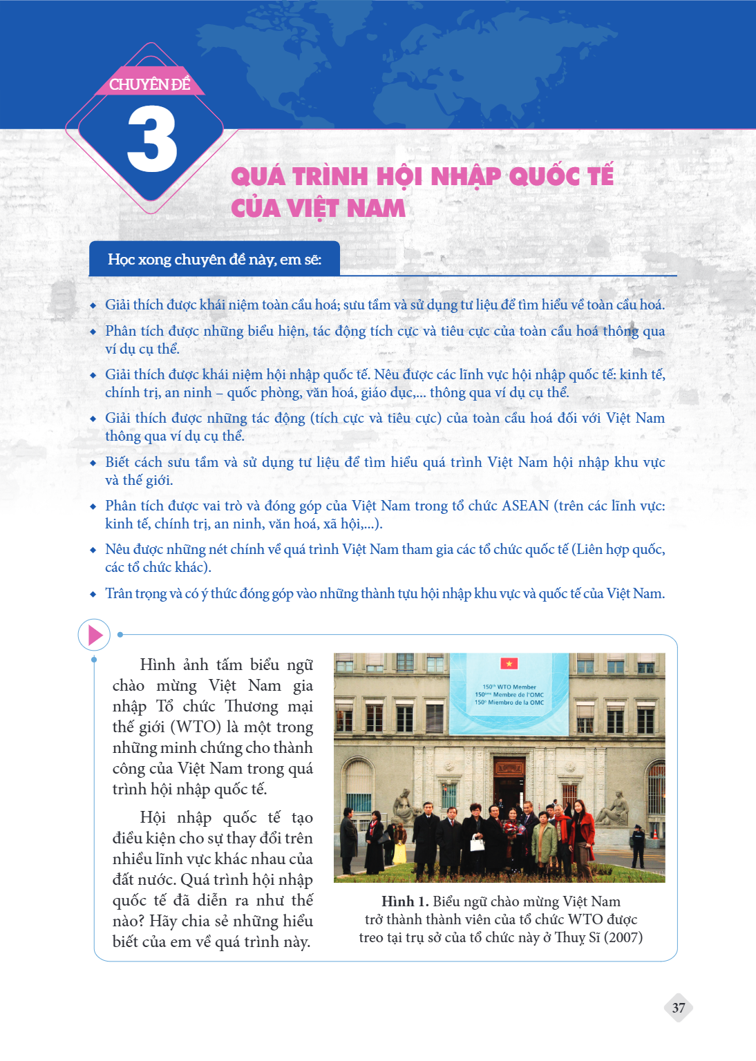 CHUYÊN ĐỀ 3. QUÁ TRÌNH HỘI NHẬP QUỐC TẾ CỦA VIỆT NAM Học xong chuyên đề này, em sẽ: Giải thích được khái niệm toàn cầu hoá; sưu tầm và sử dụng tư liệu để tìm hi