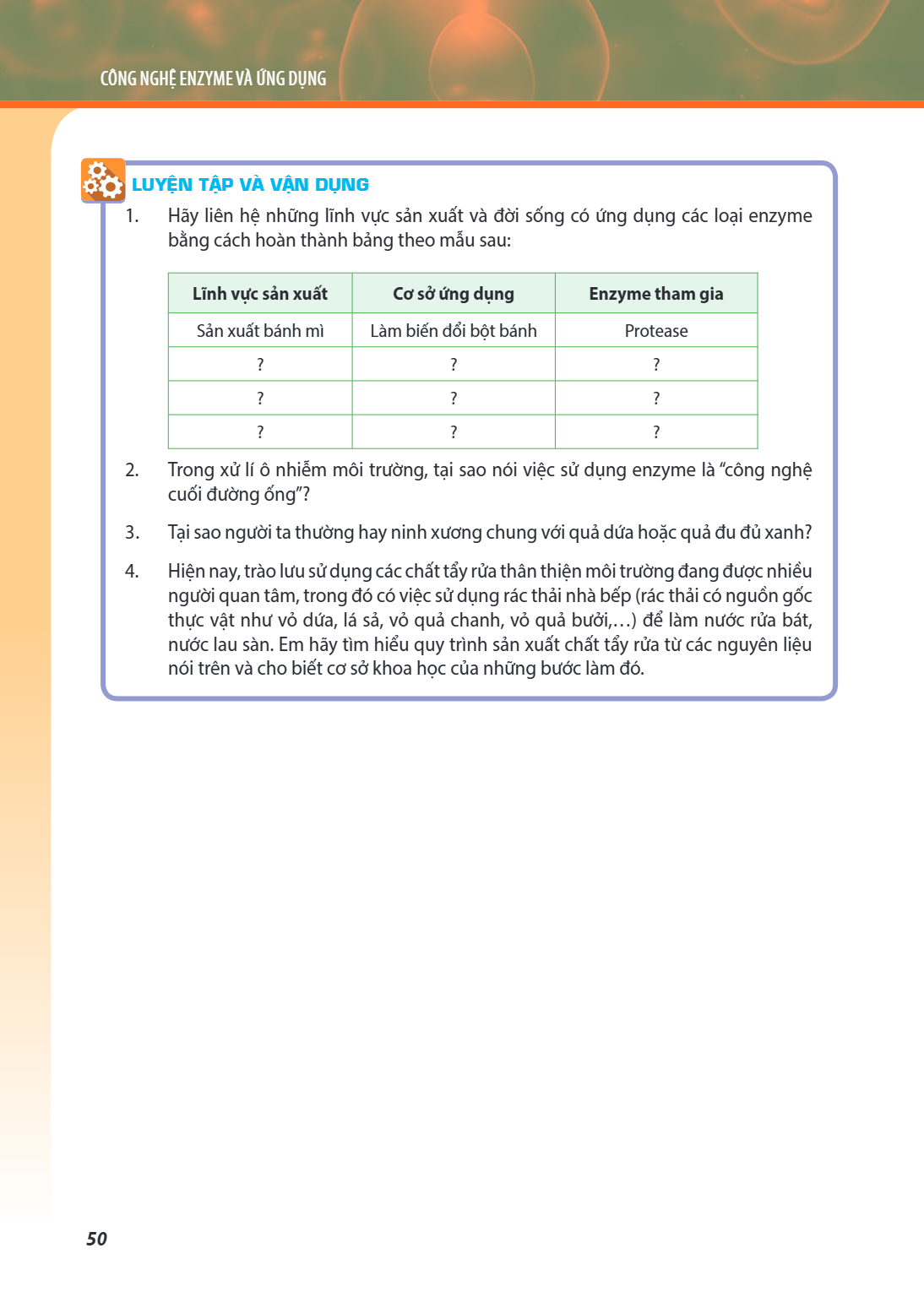 Chương ... CÔNG NGHỆ ENZYME VÀ ỨNG DỤNG LUYỆN TẬP VÀ VẬN DỤNG Hãy liên hệ những lĩnh vực sản xuất và đời sống có ứng dụng các loại enzyme bằng cách hoàn thành b