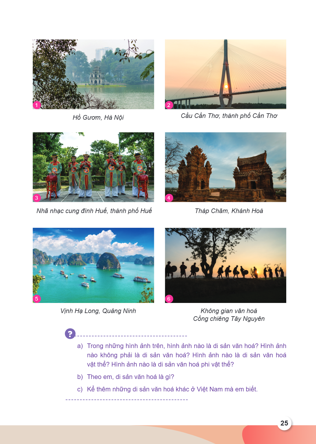 Hồ Gươm, Hà Nội Cầu Cần Thơ, thành phố Cần Thơ Nhã nhạc cung đình Huế, thành phố Huế Tháp Chăm, Khánh Hoà Vịnh Hạ Long, Quảng Ninh Không gian văn hoá Cồng chiên
