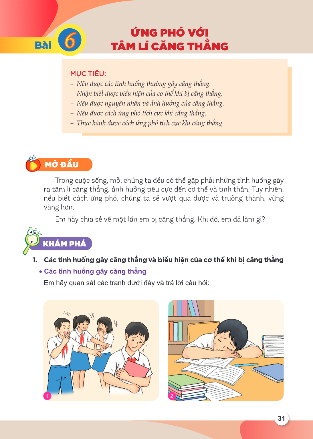 Bài 6. Ứng phó với tâm lí căng thẳng MỤC TIÊU: Nêu được các tình huống thường gây căng thẳng. Nhận biết được biểu hiện của cơ thể khi bị căng thẳng. Nêu được ng