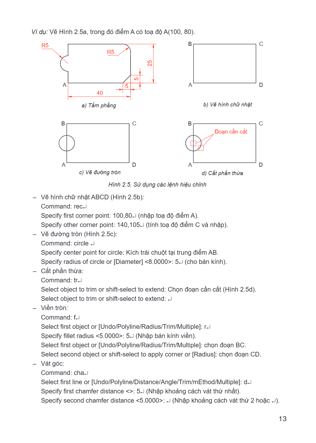 Ví dụ: Vẽ Hình 2.5a, trong đó điểm A có toạ độ A(100, 80). R5 B C R5 A 5 A D 40 a) Tấm phẳng b) Vẽ hình chữ nhật B C B C Đoạn cần cắt A D A D c) Vẽ đường tròn d