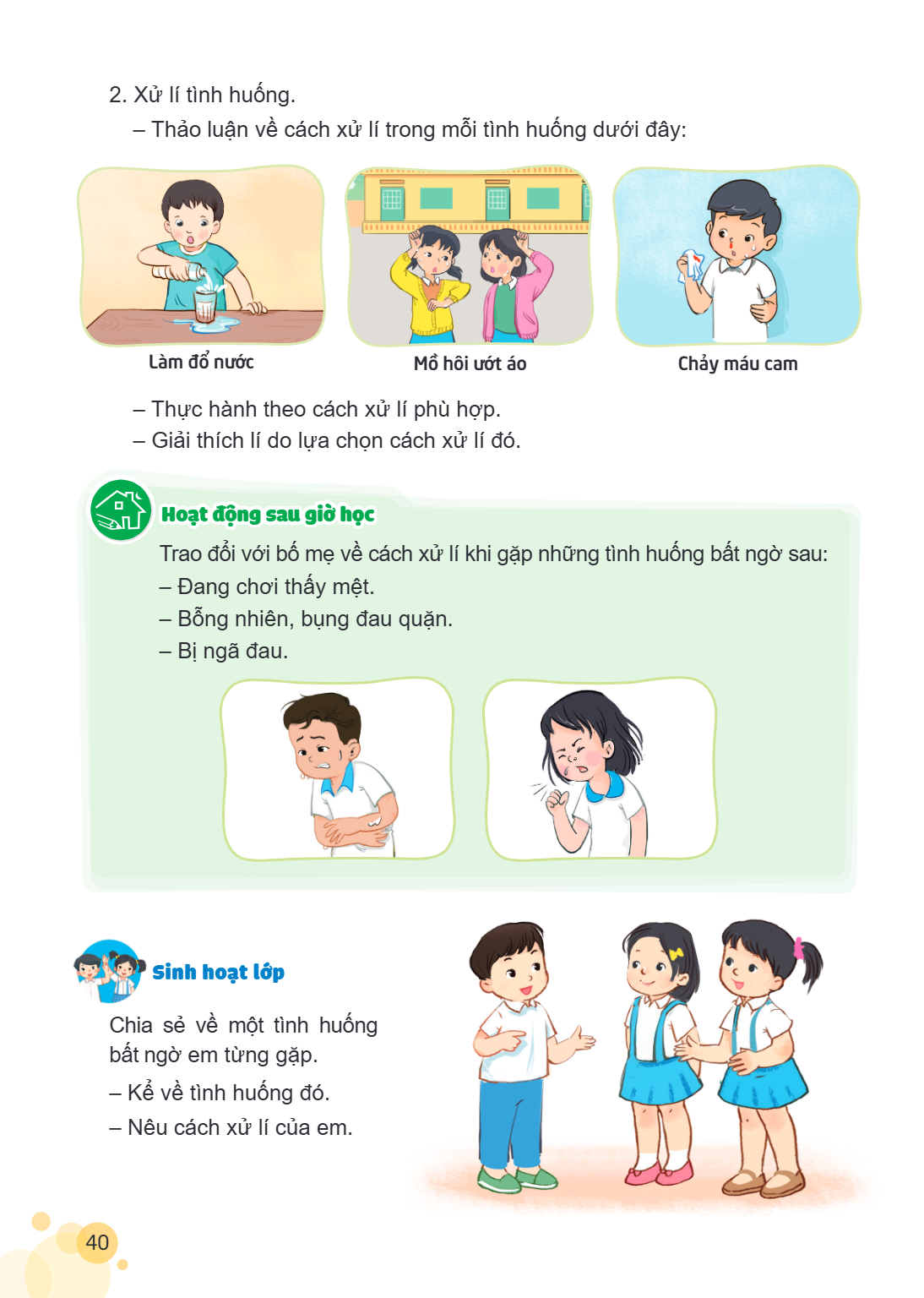 Xử lí tình huống. - Thảo luận về cách xử lí trong mỗi tình huống dưới đây: Làm đổ nước Mồ hôi ướt áo Chảy máu cam Thực hành theo cách xử lí phù hợp. - Giải thíc