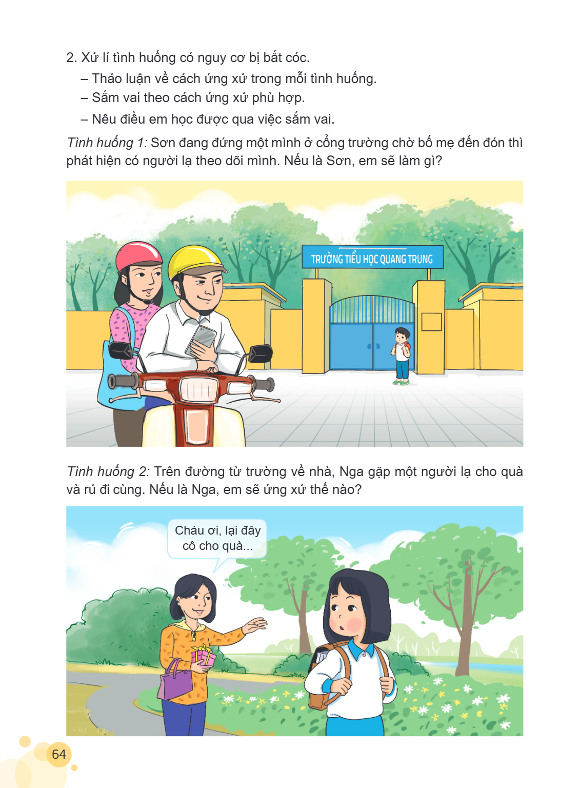 Xử lí tình huống có nguy cơ bị bắt cóc. - Thảo luận về cách ứng xử trong mỗi tình huống. - Sắm vai theo cách ứng xử phù hợp. - Nêu điều em học được qua việc sắm