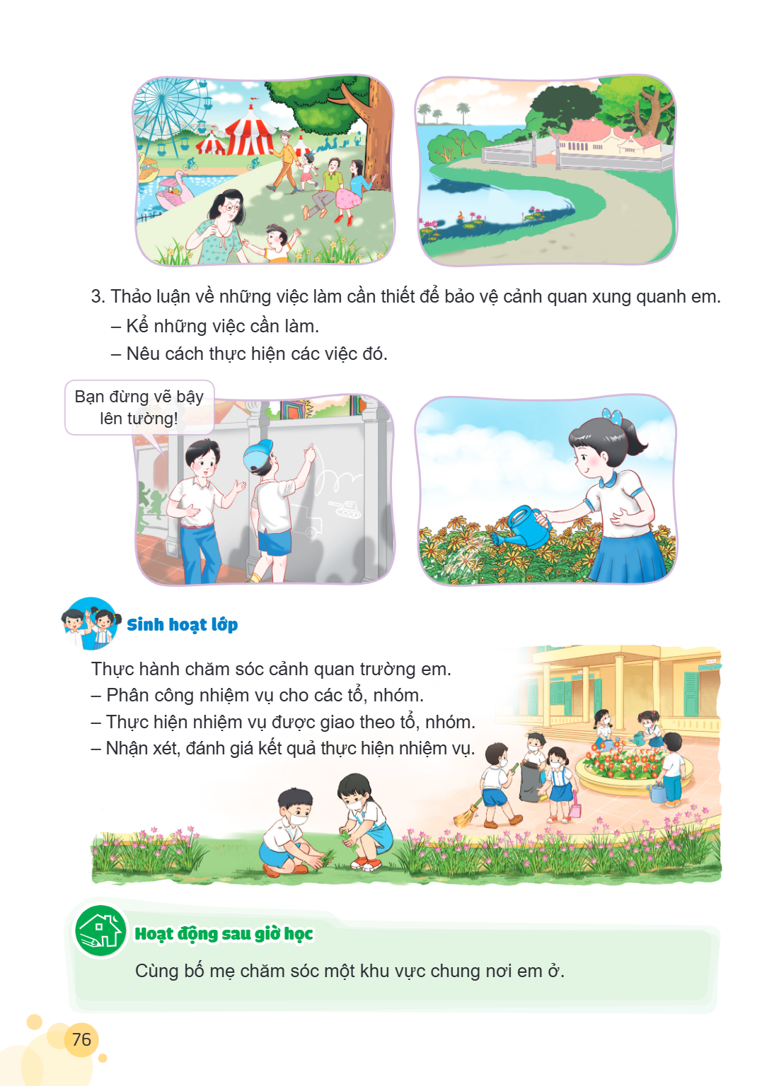 Thảo luận về những việc làm cần thiết để bảo vệ cảnh quan xung quanh em. - Kể những việc cần làm. - Nêu cách thực hiện các việc đó. Bạn đừng vẽ bậy lên tường! S
