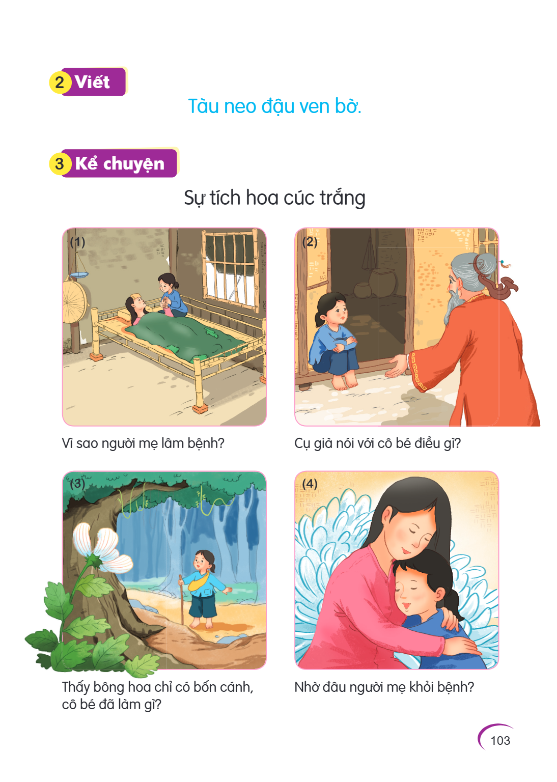 2 Viết Tàu neo đậu ven bờ. 3 Kể chuyện Sự tích hoa cúc trắng (1) (2) Vì sao người mẹ lâm bệnh? Cụ già nói với cô bé điều gì? (3) (4) Thấy bông hoa chỉ có bốn cá
