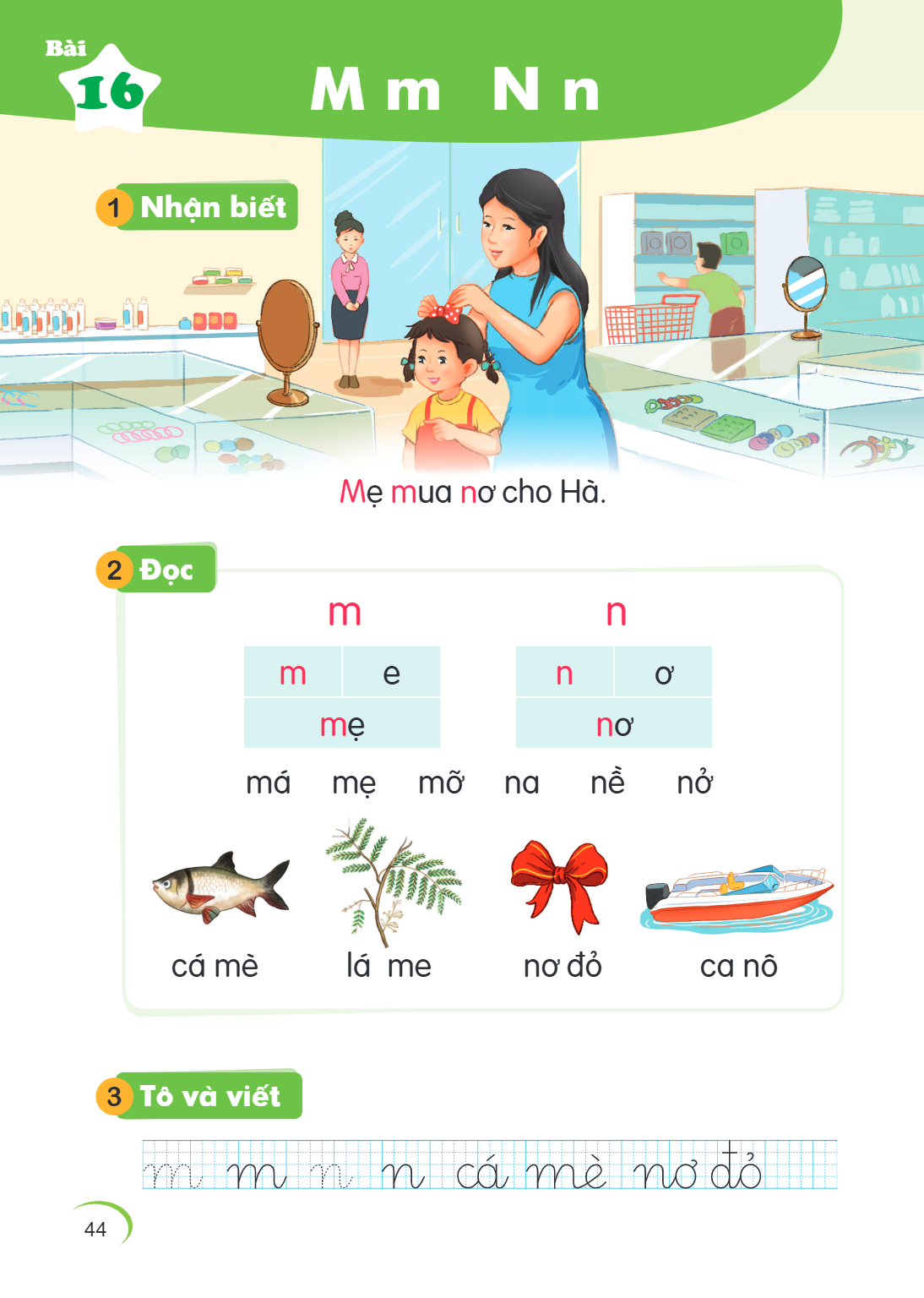Bài 16. M m N n 1 Nhận biết Mẹ mua nơ cho Hà. 2 Đọc m n m, e mẹ n, ơ nơ má mẹỡ na nể nỏ cá mè lá me nơ đỏ ca nô 3 Tô và viết m m n n cá mè nơ đỏ