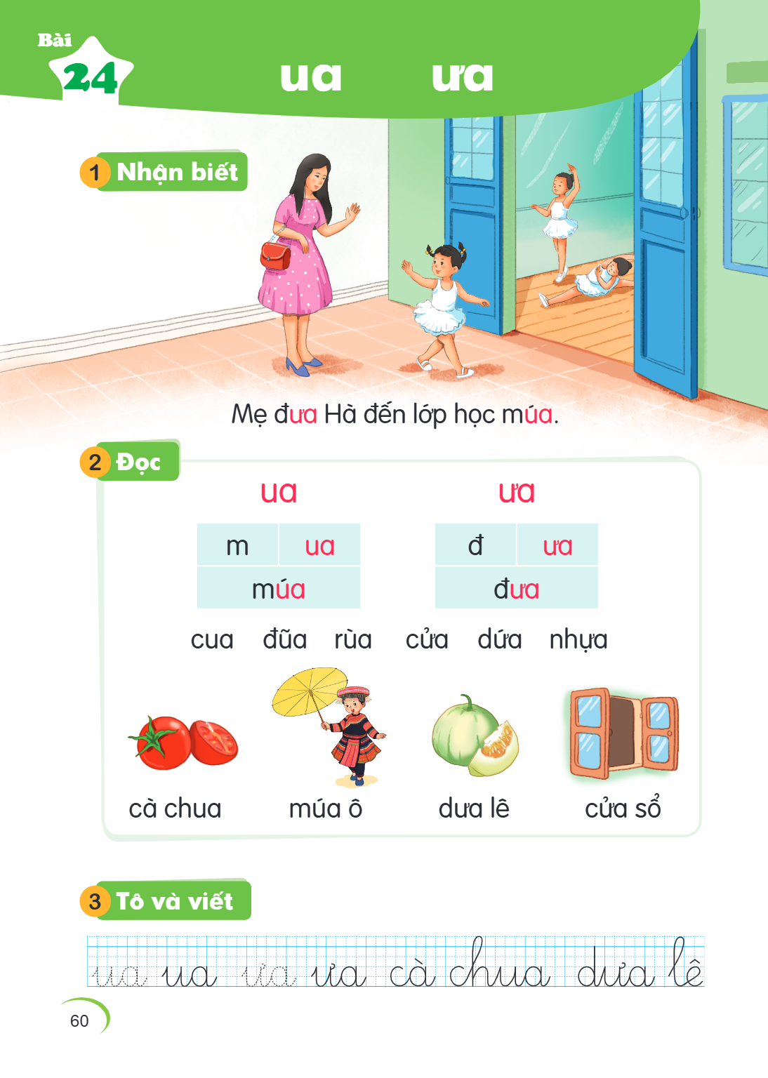 Bài 24. ua ưa 1 Nhận biết Mẹ đưa Hà đến lớp học múa. 2 Đọc ua m, ua múa ưa đ, ưa đưa cua đũa rùa cửa dưa nhựa cà chua múa ô dưa lê cửa sổ 3 Tô và viết ua ua ua 