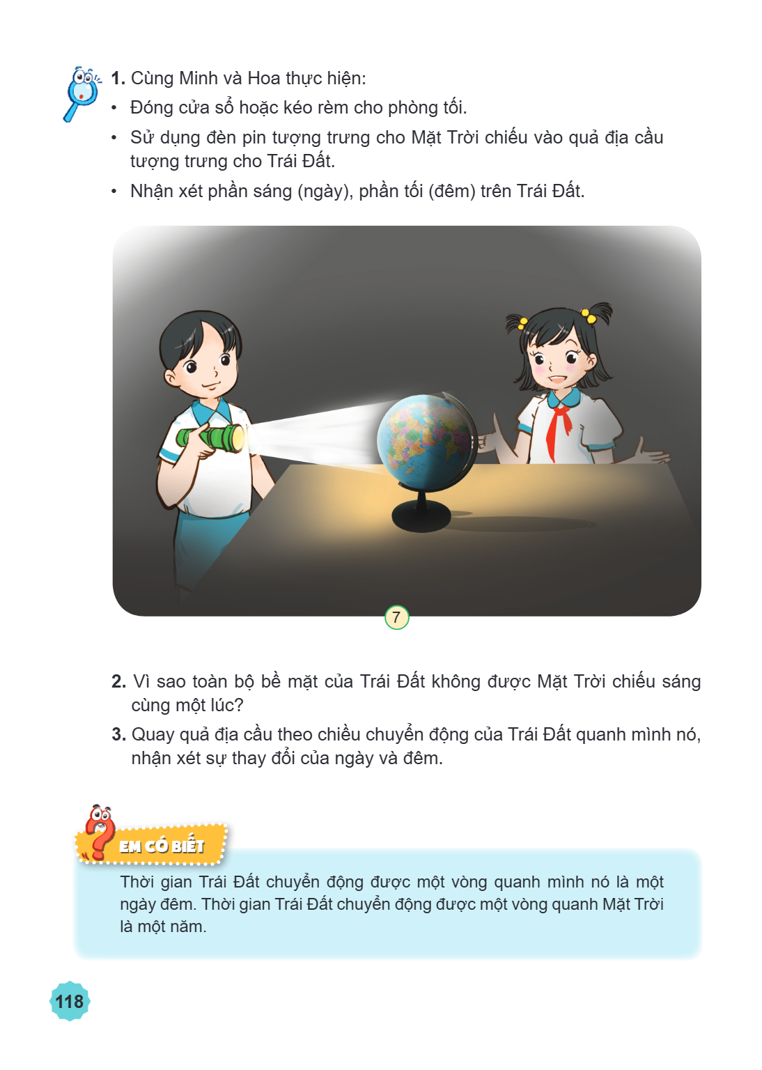 1. Cùng Minh và Hoa thực hiện: Đóng cửa sổ hoặc kéo rèm cho phòng tối. Sử dụng đèn pin tượng trưng cho Mặt Trời chiếu vào quả địa cầu tượng trưng cho Trái Đất. 