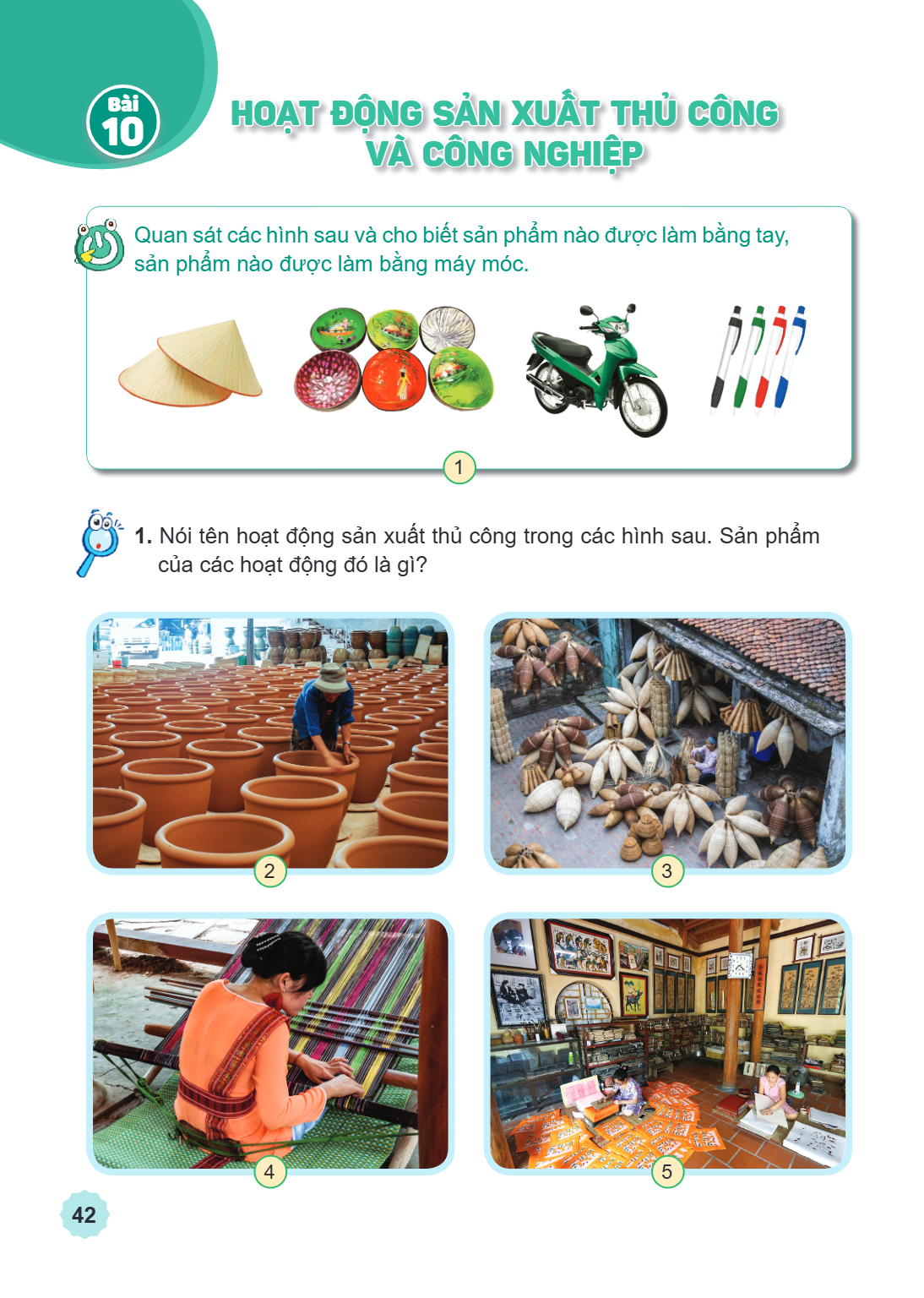 Bài 10. Hoạt động sản xuất thủ công và công nghiệp Quan sát các hình sau và cho biết sản phẩm nào được làm bằng tay, sản phẩm nào được làm bằng máy móc. 1 Nói t