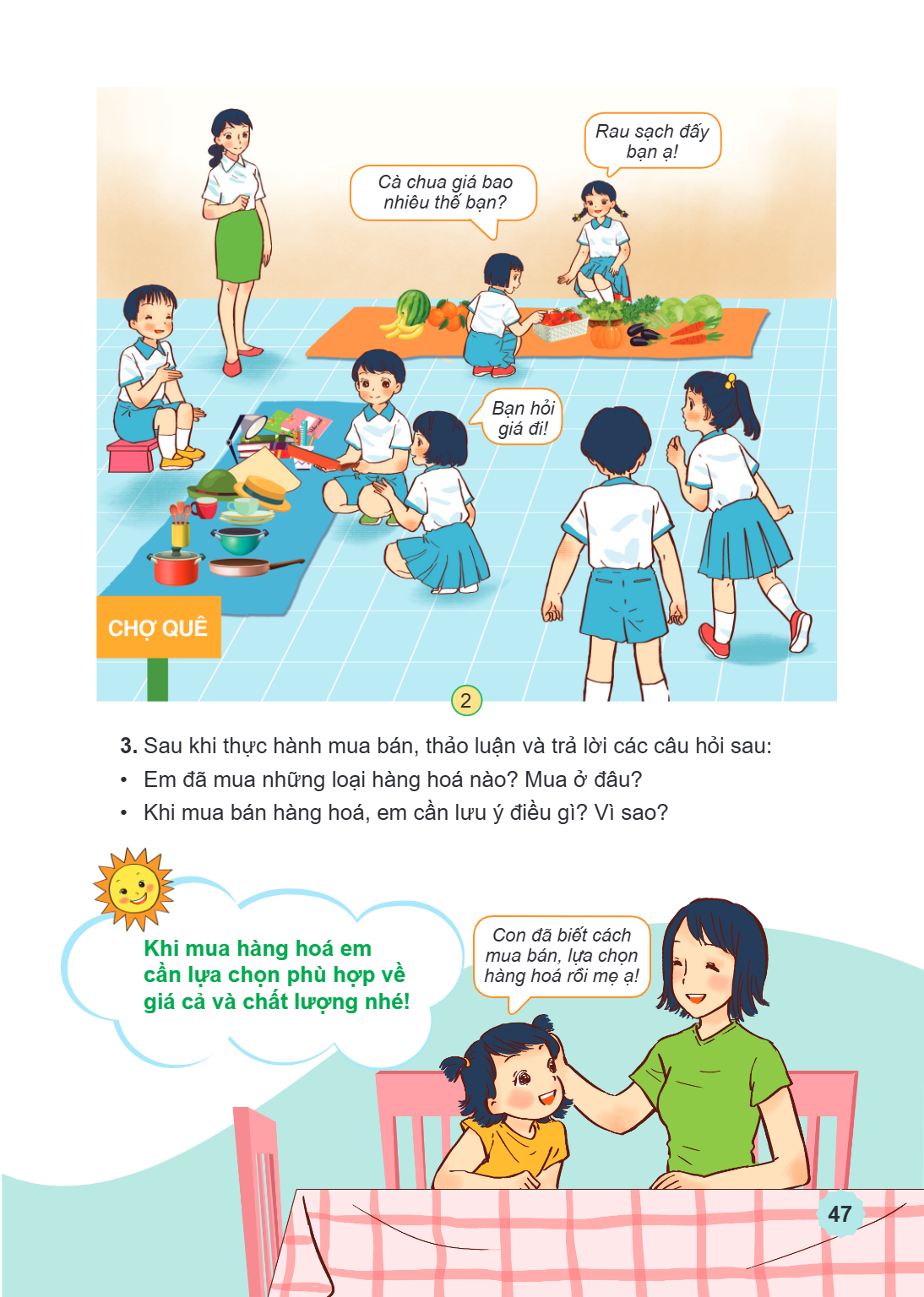 Rau sạch đấy bạn ạ! Cà chua giá bao nhiêu thế bạn? Bạn hỏi giá đi! 3. Sau khi thực hành mua bán, thảo luận và trả lời các câu hỏi sau: Em đã mua những loại hàng