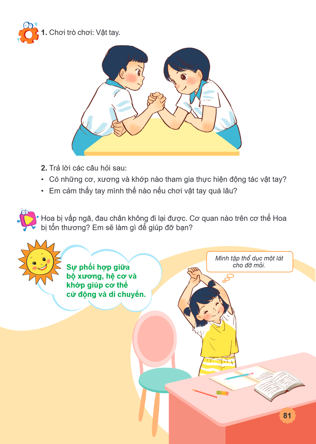 1. Chơi trò chơi: Vật tay. 2. Trả lời các câu hỏi sau: Có những cơ, xương và khớp nào tham gia thực hiện động tác vật tay? Em cảm thấy tay mình thế nào nếu chơi