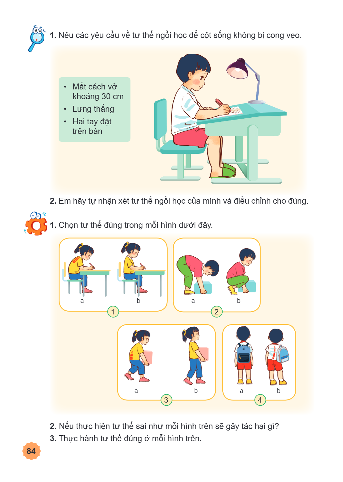 1. Nêu các yêu cầu về tư thế ngồi học để cột sống không bị cong vẹo. Mắt cách vở khoảng 30 cm Lưng thẳng Hai tay đặt trên bàn 2. Em hãy tự nhận xét tư thế ngồi 