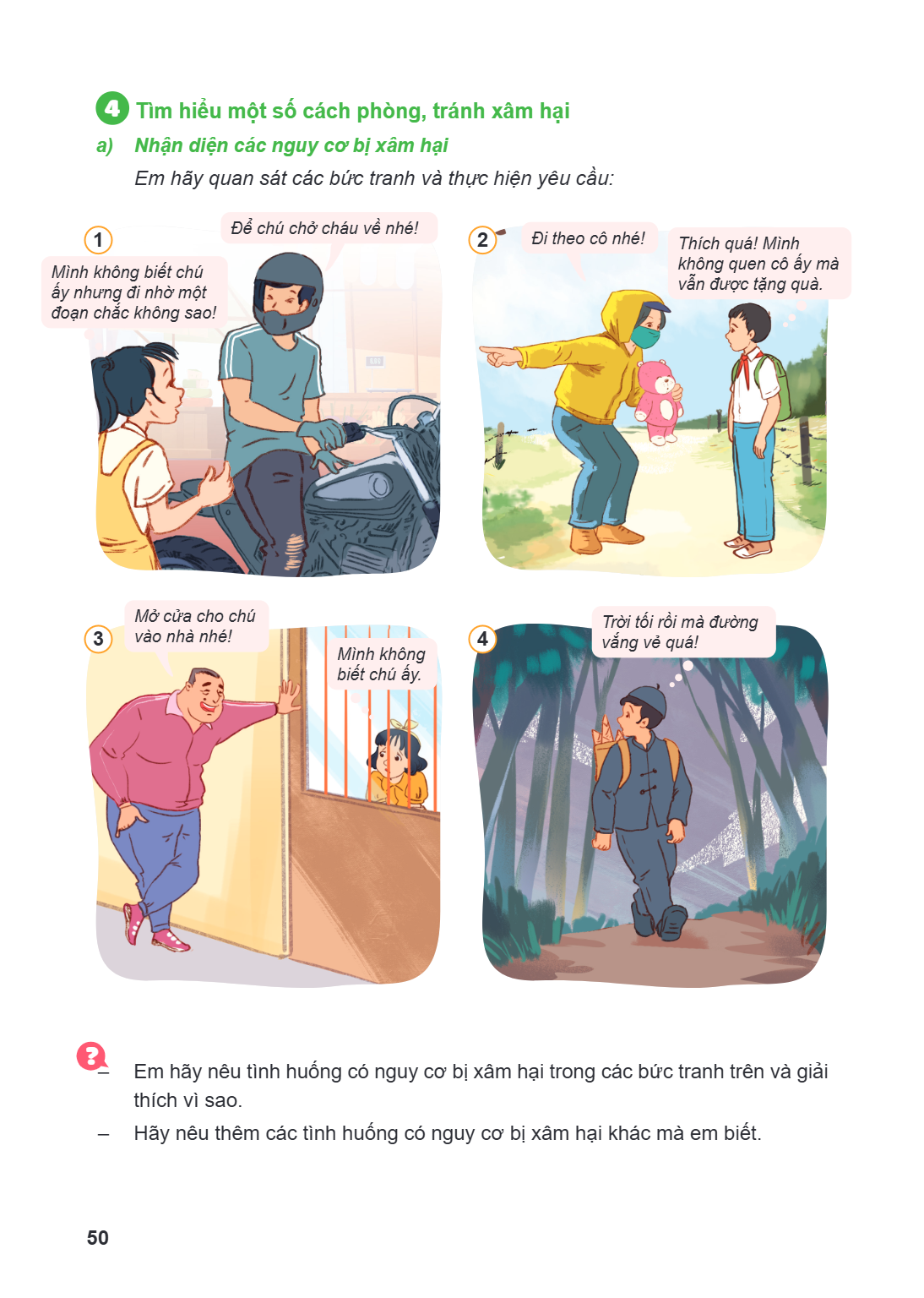 4 Tìm hiểu một số cách phòng, tránh xâm hại a) Nhận diện các nguy cơ bị xâm hại Em hãy quan sát các bức tranh và thực hiện yêu cầu: 1 Để chú chở cháu về nhé! 2 
