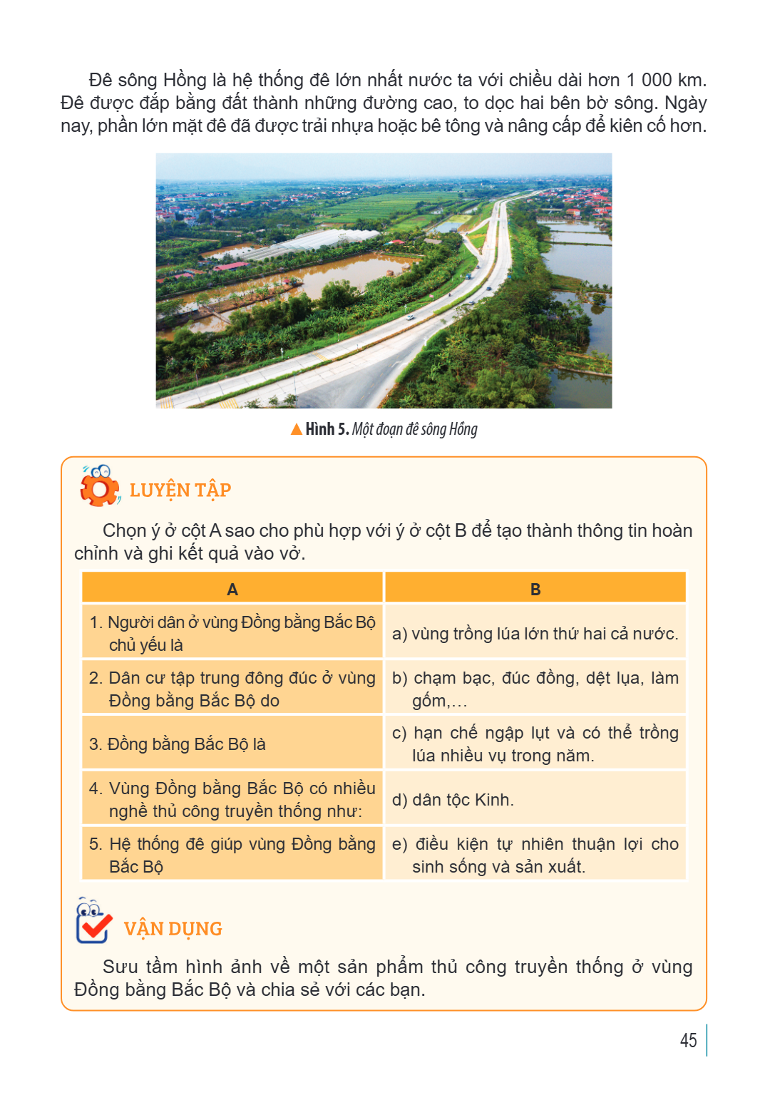 Đê sông Hồng là hệ thống đê lớn nhất nước ta với chiều dài hơn 1 000 km. Đê được đắp bằng đất thành những đường cao, to dọc hai bên bờ sông. Ngày nay, phần lớn 