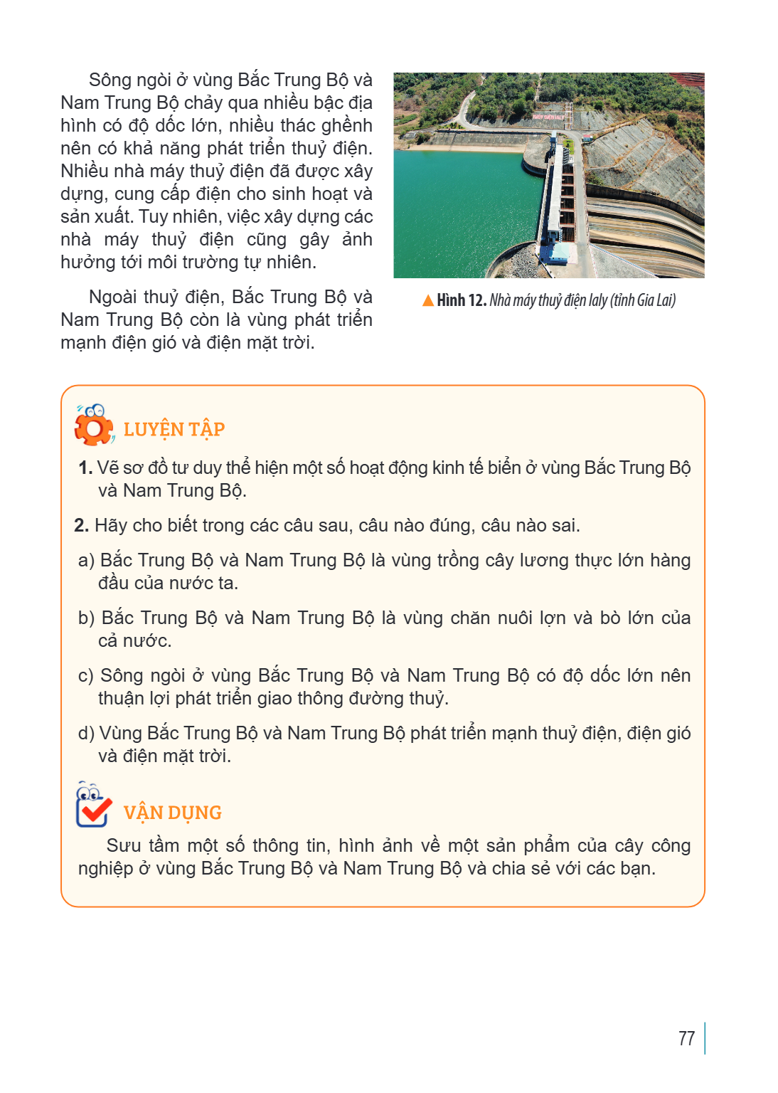 Sông ngòi ở vùng Bắc Trung Bộ và Nam Trung Bộ chảy qua nhiều bậc địa hình có độ dốc lớn, nhiều thác ghềnh nên có khả năng phát triển thuỷ điện. Nhiều nhà máy th