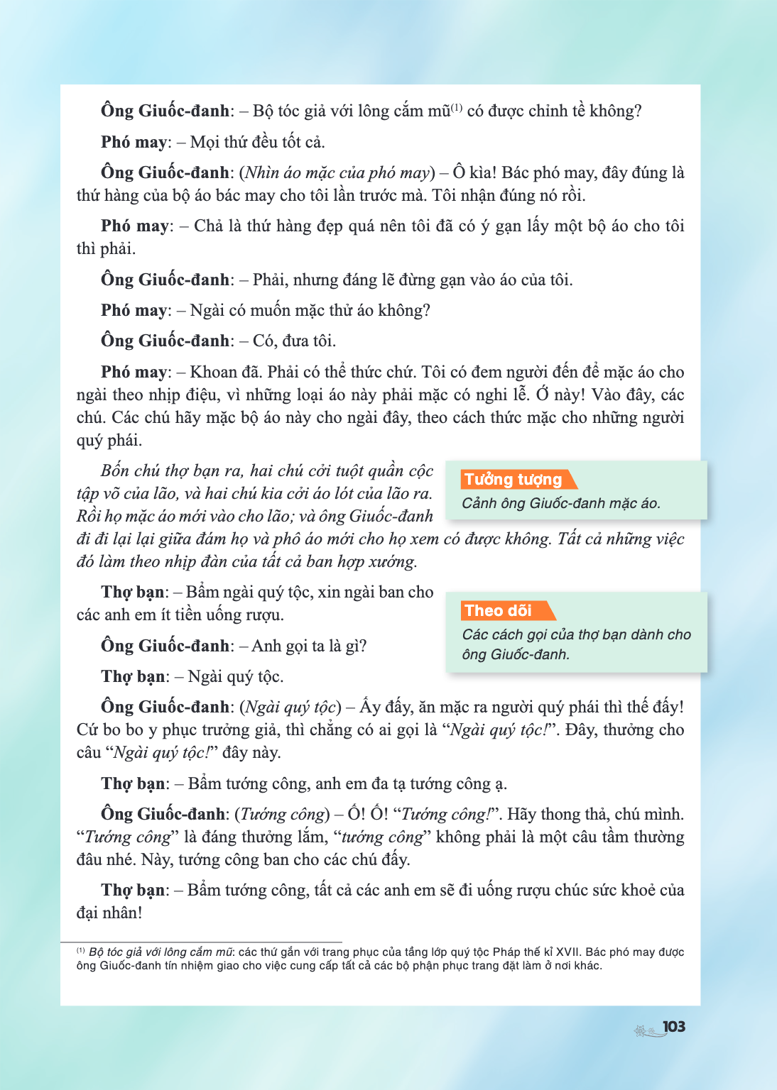 Ông Giuốc-đanh: - Bộ tóc giả với lông cắm mũ(1) có được chỉnh tề không? Phó may: - Mọi thứ đều tốt cả. Ông Giuốc-đanh: (Nhìn áo mặc của phó may) - Ô kìa! Bác ph