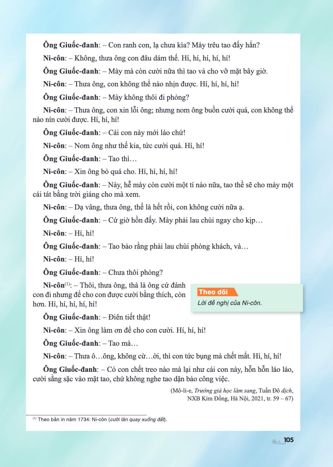 Ông Giuốc-đanh: - Con ranh con, lạ chưa kìa? Mày trêu tao đấy hẳn? Ni-côn: - Không, thưa ông con đâu dám thế. Hí, hí, hí, hí, hí! Ông Giuốc-đanh: - Mày mà còn c