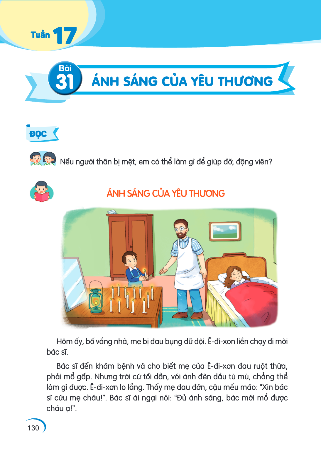 Tuần 17 Bài 31. Bài 31 ĐỌC Nếu người thân bị mệt, em có thể làm gì để giúp đỡ, động viên? ÁNH SÁNG CỦA YÊU THƯƠNG Hôm ấy, bố vắng nhà, mẹ bị đau bụng dữ dội. Ê-