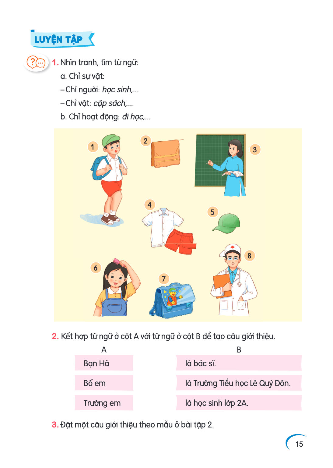 LUYỆN TẬP Nhìn tranh, tìm từ ngữ: a. Chỉ sự vật: – Chỉ người: học sinh,... – Chỉ vật: cặp sách,... b. Chỉ hoạt động: đi học,... Kết hợp từ ngữ ở cột A với từ ng