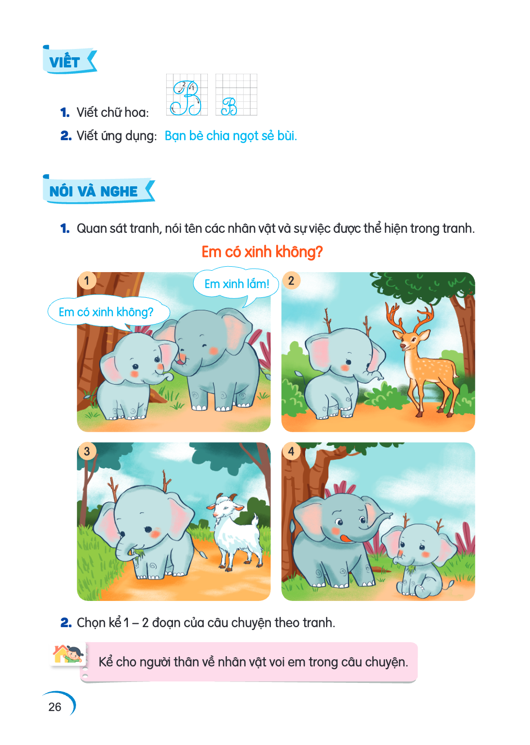 VIẾT 1 2 Viết chữ hoa: Viết ứng dụng: Bạn bè chia ngọt sẻ bùi. NÓI VÀ NGHE Quan sát tranh, nói tên các nhân vật và sự việc được thể hiện trong tranh. Em có xinh