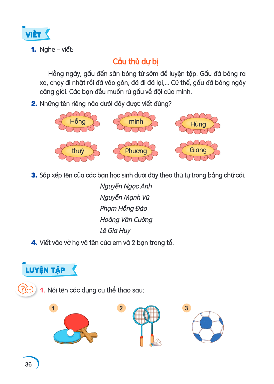 VIẾT 1. Nghe – viết: Cầu thủ dự bị Hằng ngày, gấu đến sân bóng từ sớm để luyện tập. Gấu đá bóng ra xa, chạy đi nhặt rồi đá vào gôn, đá đi đá lại,... Cứ thế, gấu