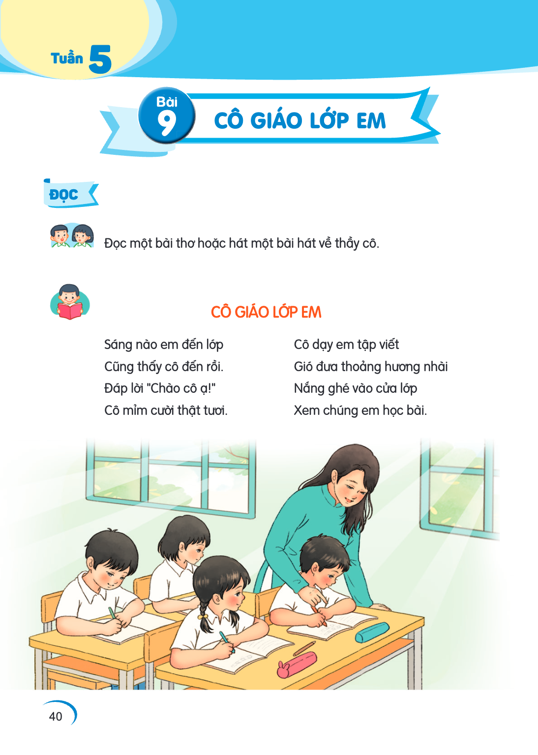 Tuần5 Bài cÔ giáo LỚP Em ĐỌC Đọc một bài thơ hoặc hát một bài hát về thầy cô. Sáng nào em đến lớp Cũng thấy cô đến rồi. Đáp lời "Chào cô ạ!" Cô mỉm cười thật tư