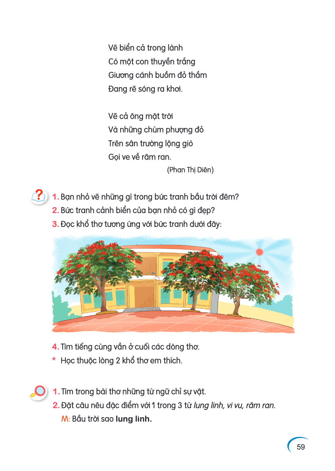 Vẽ biển cả trong lành Có một con thuyền trắng Giương cánh buồm đỏ thắm Đang rẽ sóng ra khơi. Vẽ cả ông mặt trời Và những chùm phượng đỏ Trên sân trường lộng gió