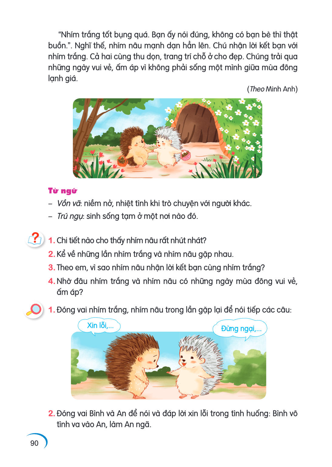 "Nhím trắng tốt bụng quá. Bạn ấy nói đúng, không có bạn bè thì thật buồn.". Nghĩ thế, nhím nâu mạnh dạn hẳn lên. Chú nhận lời kết bạn với nhím trắng. Cả hai cùn