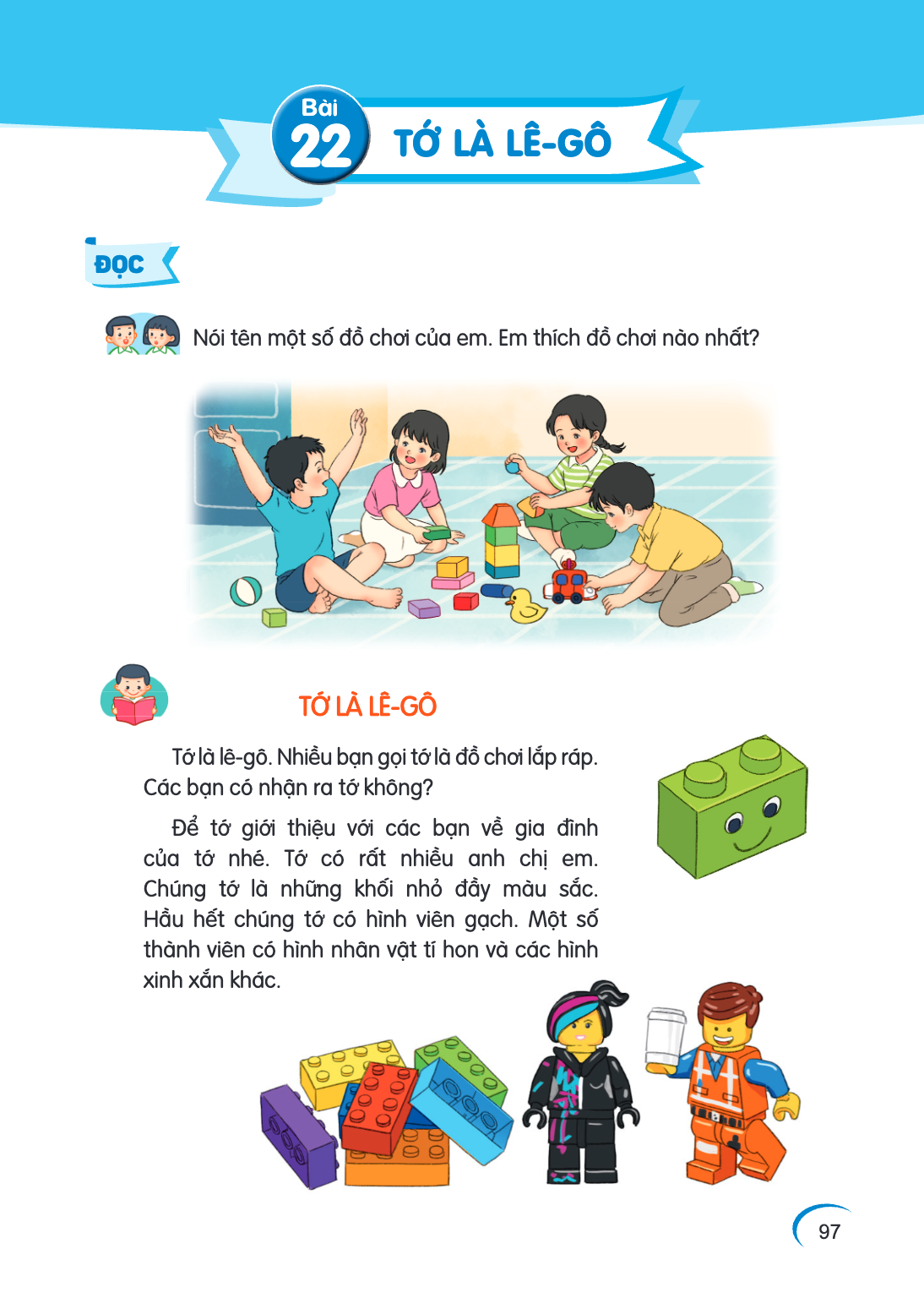Bài 22. Bài 22 ĐỌC Nói tên một số đồ chơi của em. Em thích đồ chơi nào nhất? TỚ LÀ LÊ-GÔ Tớ là lê-gô. Nhiều bạn gọi tớ là đồ chơi lắp ráp. Các bạn có nhận ra tớ